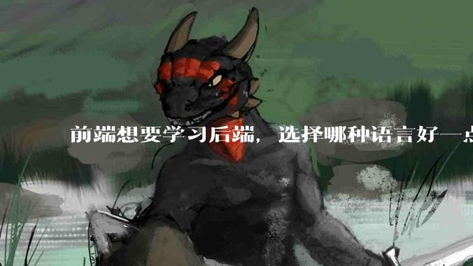 前端想要学习后端，选择哪种语言好一点？